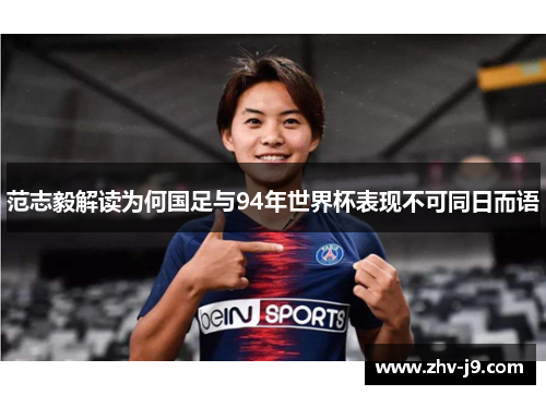 范志毅解读为何国足与94年世界杯表现不可同日而语 范志毅解读为何国足与94年世界杯表现不可同日而语
