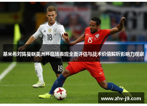 基米希对阵曼联美洲杯临场表现全面评估与战术价值解析影响力观察 基米希对阵曼联美洲杯临场表现全面评估与战术价值解析影响力观察
