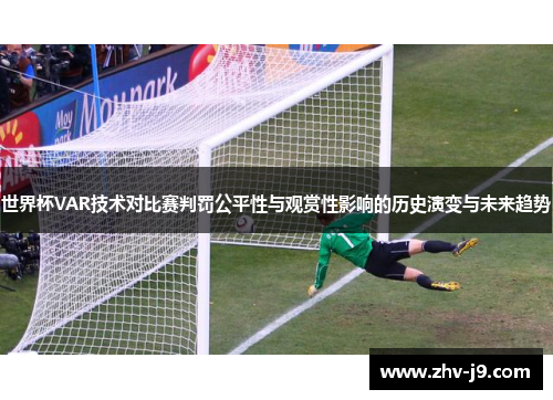 世界杯VAR技术对比赛判罚公平性与观赏性影响的历史演变与未来趋势 世界杯VAR技术对比赛判罚公平性与观赏性影响的历史演变与未来趋势