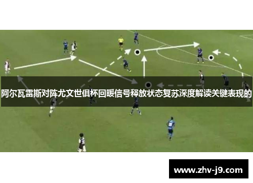 阿尔瓦雷斯对阵尤文世俱杯回暖信号释放状态复苏深度解读关键表现的 阿尔瓦雷斯对阵尤文世俱杯回暖信号释放状态复苏深度解读关键表现的