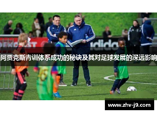阿贾克斯青训体系成功的秘诀及其对足球发展的深远影响