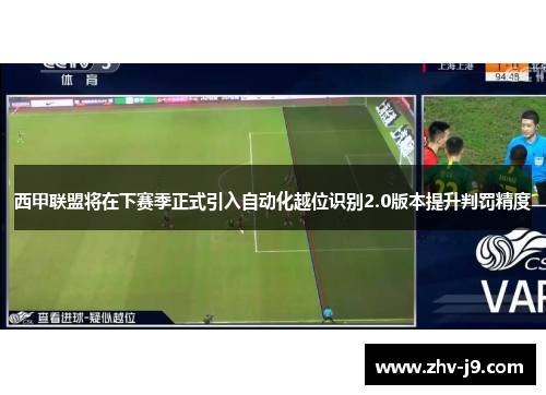 西甲联盟将在下赛季正式引入自动化越位识别2.0版本提升判罚精度 西甲联盟将在下赛季正式引入自动化越位识别2.0版本提升判罚精度