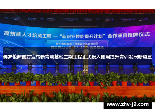 佛罗伦萨官方宣布新青训基地二期工程正式投入使用提升青训发展新篇章 佛罗伦萨官方宣布新青训基地二期工程正式投入使用提升青训发展新篇章