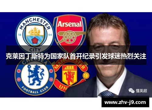 克莱因丁斯特为国家队首开纪录引发球迷热烈关注