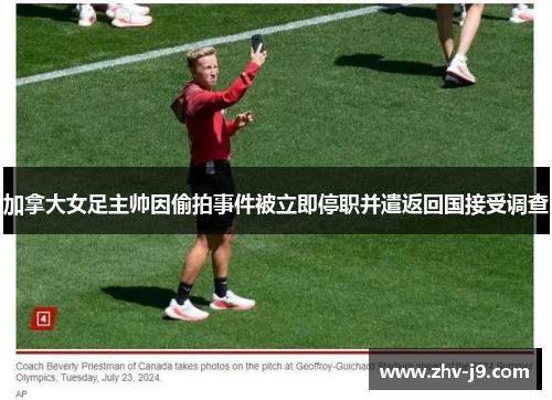 加拿大女足主帅因偷拍事件被立即停职并遣返回国接受调查