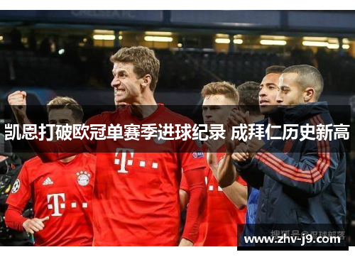 凯恩打破欧冠单赛季进球纪录 成拜仁历史新高 凯恩打破欧冠单赛季进球纪录 成拜仁历史新高
