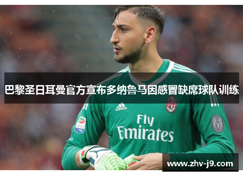 巴黎圣日耳曼官方宣布多纳鲁马因感冒缺席球队训练