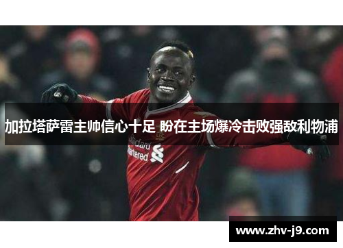 加拉塔萨雷主帅信心十足 盼在主场爆冷击败强敌利物浦