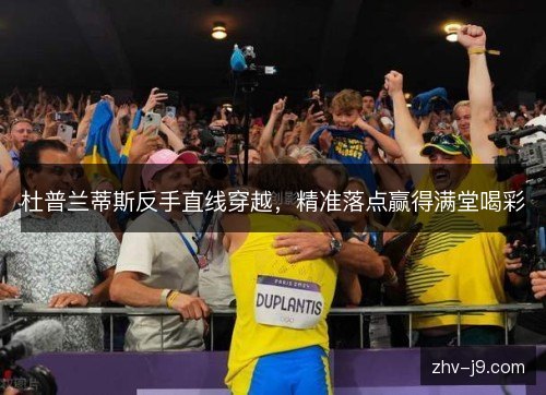 杜普兰蒂斯反手直线穿越,精准落点赢得满堂喝彩 杜普兰蒂斯反手直线穿越,精准落点赢得满堂喝彩